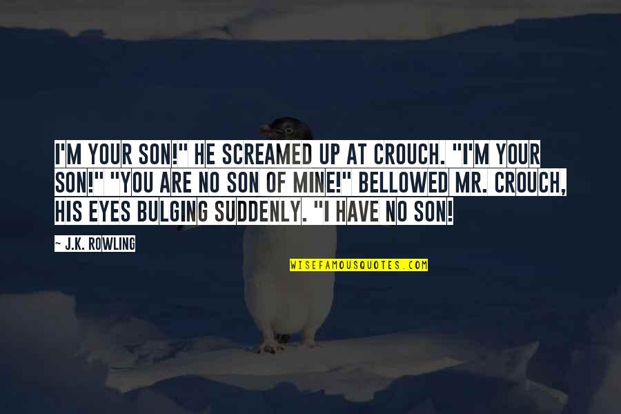 Bellowed Quotes By J.K. Rowling: I'm your son!" he screamed up at Crouch.