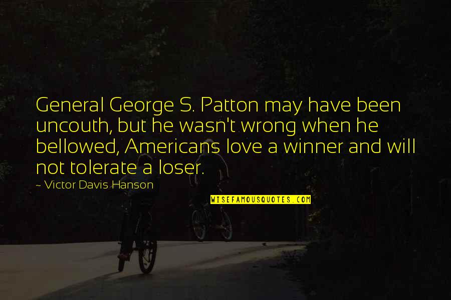 Bellowed Quotes By Victor Davis Hanson: General George S. Patton may have been uncouth,