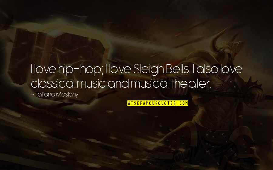 Bells And Love Quotes By Tatiana Maslany: I love hip-hop; I love Sleigh Bells. I