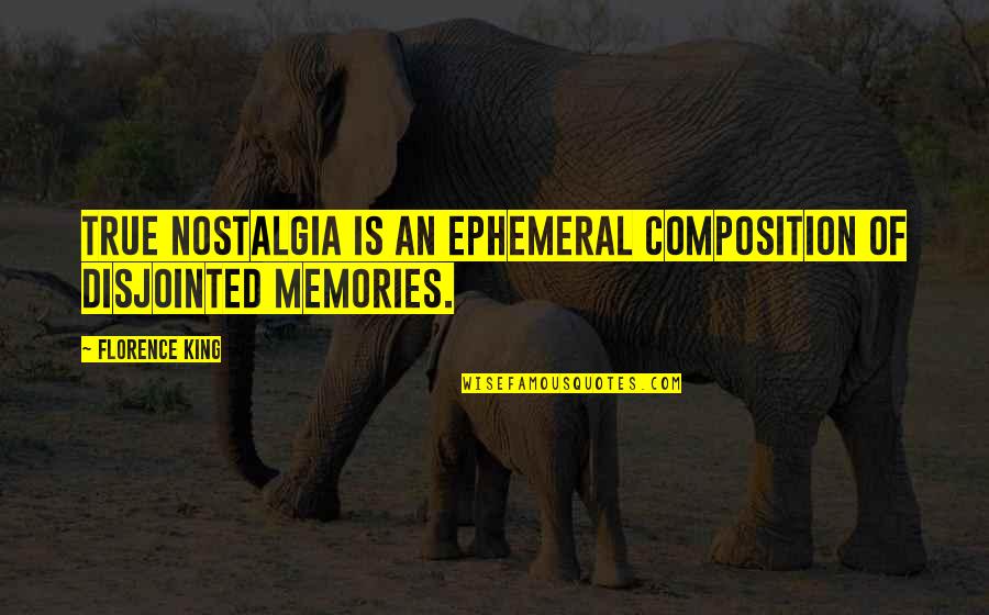 Bells And Whistles Quotes By Florence King: True nostalgia is an ephemeral composition of disjointed