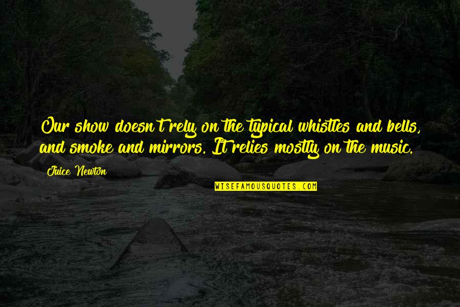 Bells And Whistles Quotes By Juice Newton: Our show doesn't rely on the typical whistles Bells And Whistles Quotes By Juice Newton: Our show doesn't rely on the typical whistles