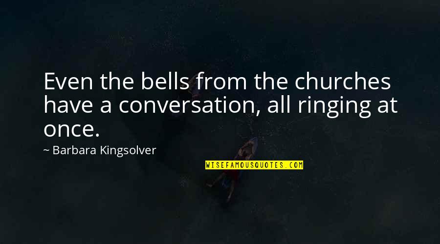 Bells Are Ringing Quotes By Barbara Kingsolver: Even the bells from the churches have a