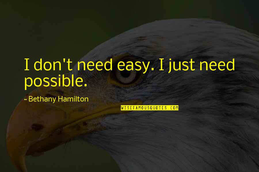 Bellugi Mauro Quotes By Bethany Hamilton: I don't need easy. I just need possible. Bellugi Mauro Quotes By Bethany Hamilton: I don't need easy. I just need possible.