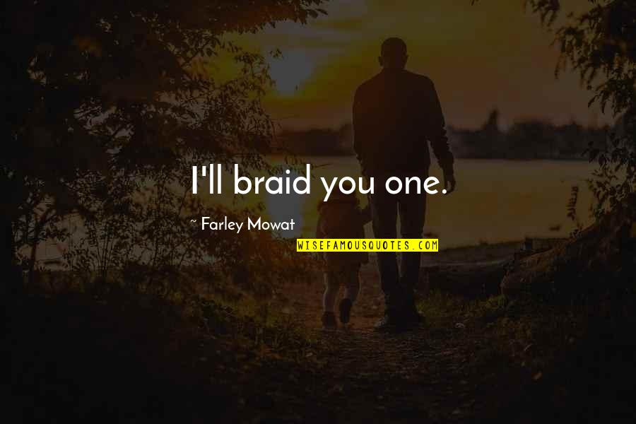 Bellugi Mauro Quotes By Farley Mowat: I'll braid you one. Bellugi Mauro Quotes By Farley Mowat: I'll braid you one.