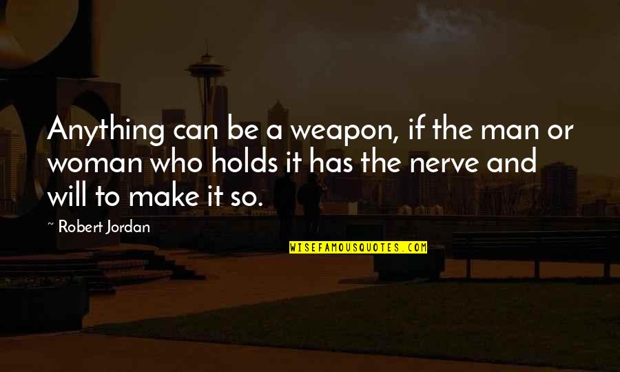 Bellugi Mauro Quotes By Robert Jordan: Anything can be a weapon, if the man Bellugi Mauro Quotes By Robert Jordan: Anything can be a weapon, if the man