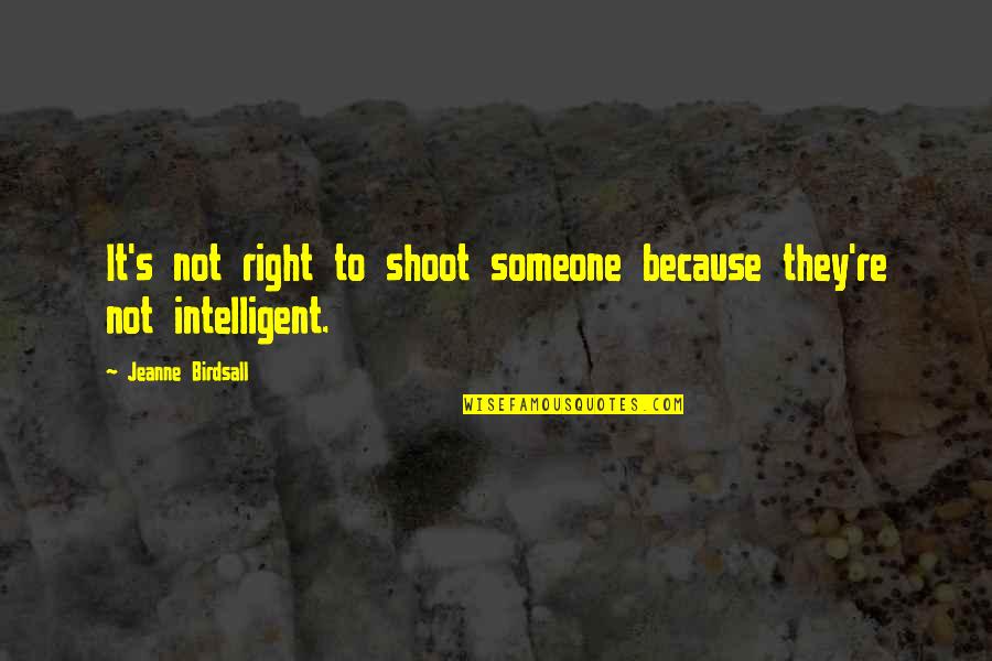 Bellum Entertainment Quotes By Jeanne Birdsall: It's not right to shoot someone because they're