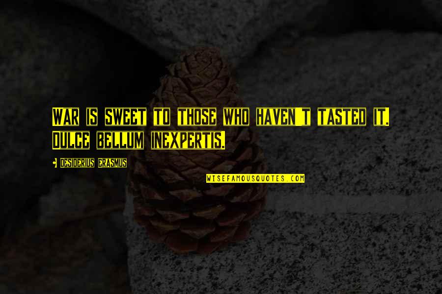 Bellum Quotes By Desiderius Erasmus: War is sweet to those who haven't tasted Bellum Quotes By Desiderius Erasmus: War is sweet to those who haven't tasted