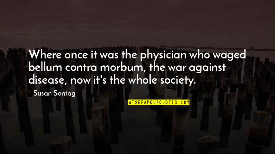 Bellum Quotes By Susan Sontag: Where once it was the physician who waged