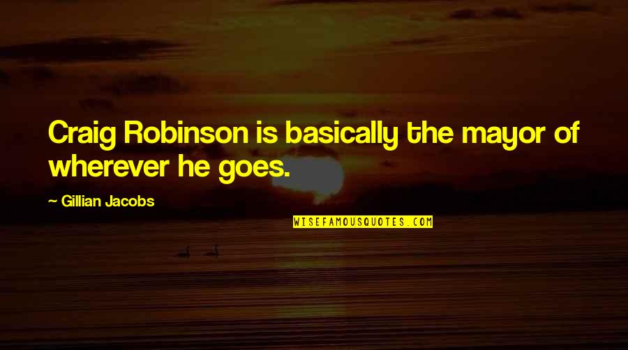 Bellusci Designs Quotes By Gillian Jacobs: Craig Robinson is basically the mayor of wherever Bellusci Designs Quotes By Gillian Jacobs: Craig Robinson is basically the mayor of wherever
