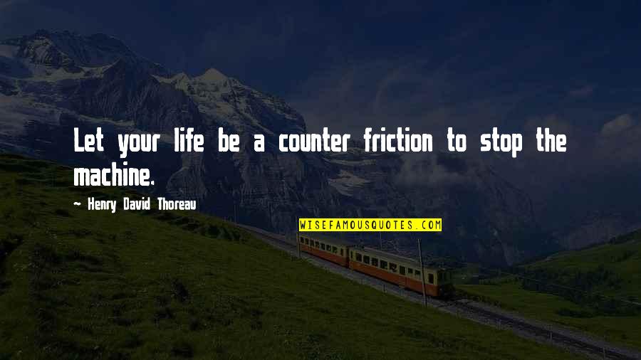 Belluzzi Sure Quotes By Henry David Thoreau: Let your life be a counter friction to