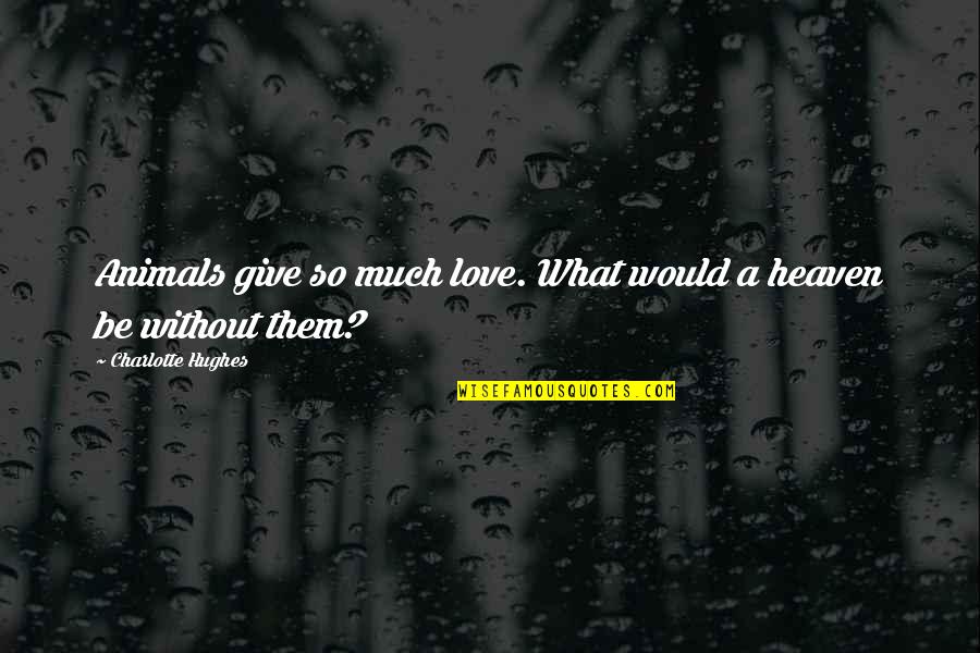 Bellwethers Chicago Quotes By Charlotte Hughes: Animals give so much love. What would a