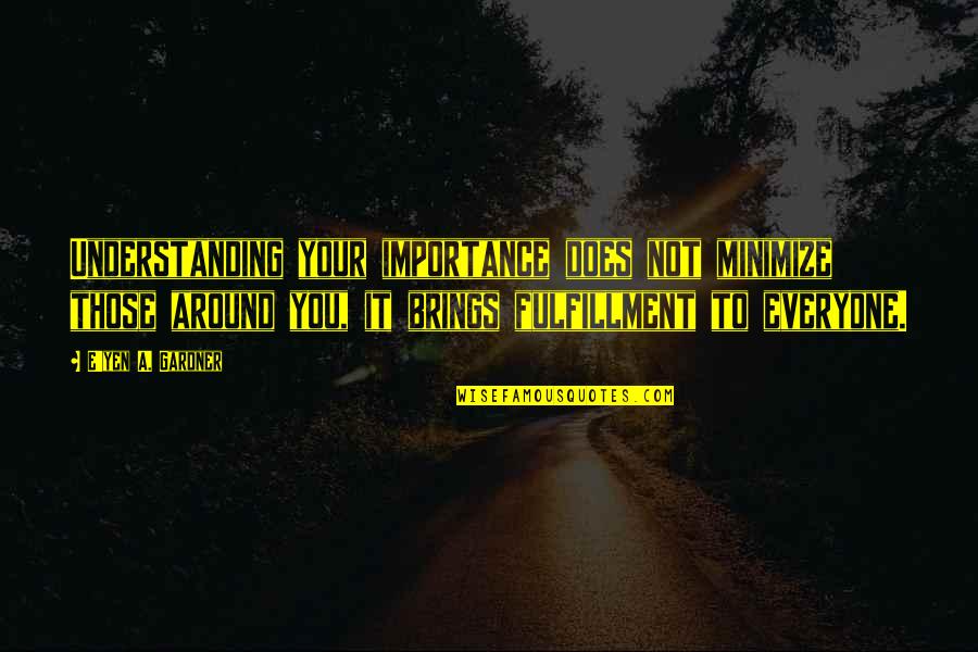 Belly And Back Quotes By E'yen A. Gardner: Understanding your importance does not minimize those around Belly And Back Quotes By E'yen A. Gardner: Understanding your importance does not minimize those around