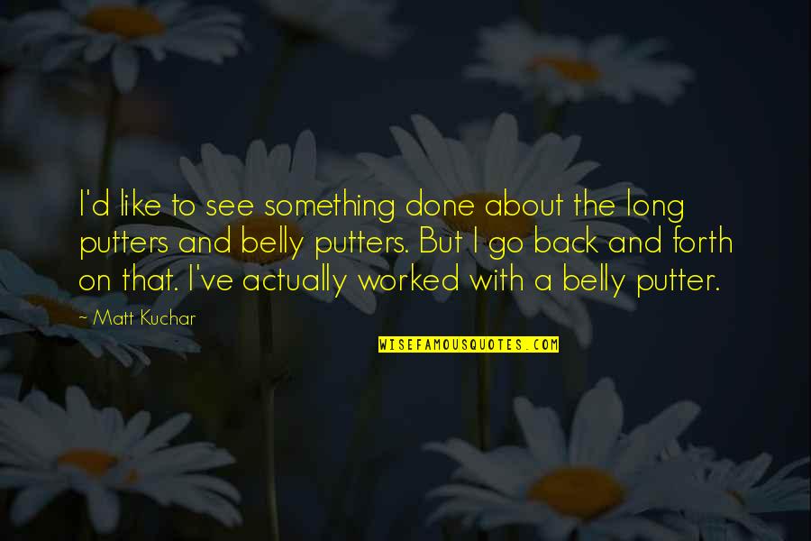 Belly And Back Quotes By Matt Kuchar: I'd like to see something done about the Belly And Back Quotes By Matt Kuchar: I'd like to see something done about the