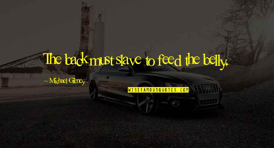 Belly And Back Quotes By Michael Gibney: The back must slave to feed the belly. Belly And Back Quotes By Michael Gibney: The back must slave to feed the belly.