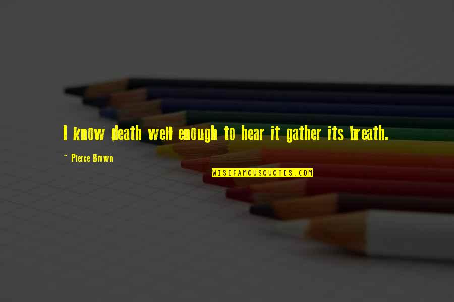 Belly And Back Quotes By Pierce Brown: I know death well enough to hear it Belly And Back Quotes By Pierce Brown: I know death well enough to hear it