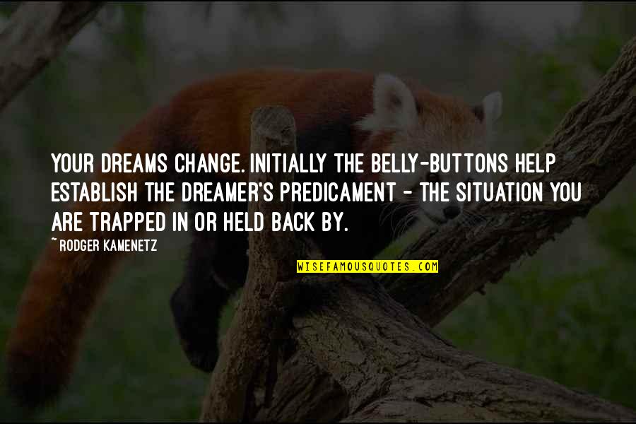 Belly And Back Quotes By Rodger Kamenetz: Your dreams change. Initially the belly-buttons help establish Belly And Back Quotes By Rodger Kamenetz: Your dreams change. Initially the belly-buttons help establish