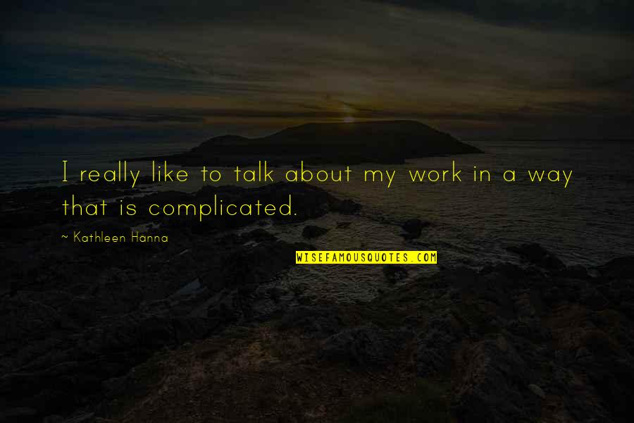 Belly And Menopause Quotes By Kathleen Hanna: I really like to talk about my work