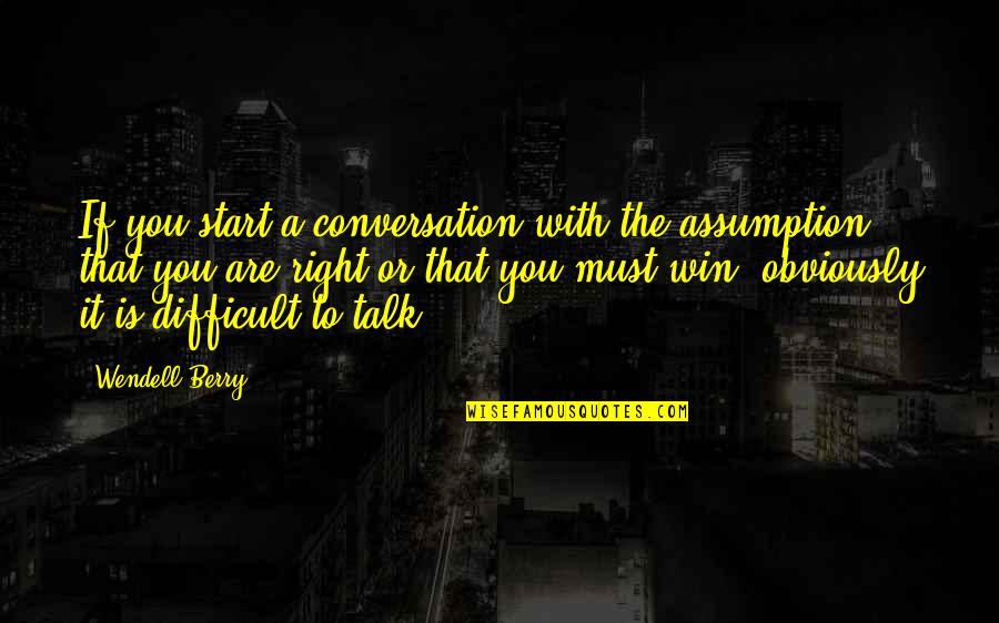 Belly And Menopause Quotes By Wendell Berry: If you start a conversation with the assumption