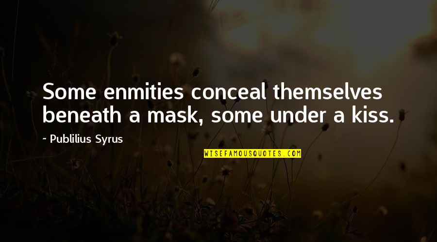 Belly And The Beast Quotes By Publilius Syrus: Some enmities conceal themselves beneath a mask, some Belly And The Beast Quotes By Publilius Syrus: Some enmities conceal themselves beneath a mask, some