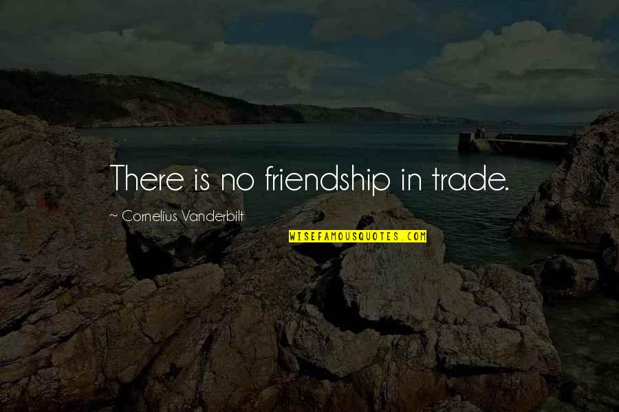 Belly Bump Quotes By Cornelius Vanderbilt: There is no friendship in trade.