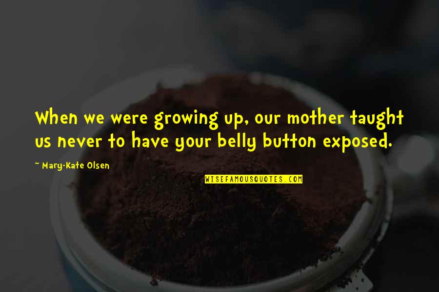 Belly Button Quotes By Mary-Kate Olsen: When we were growing up, our mother taught