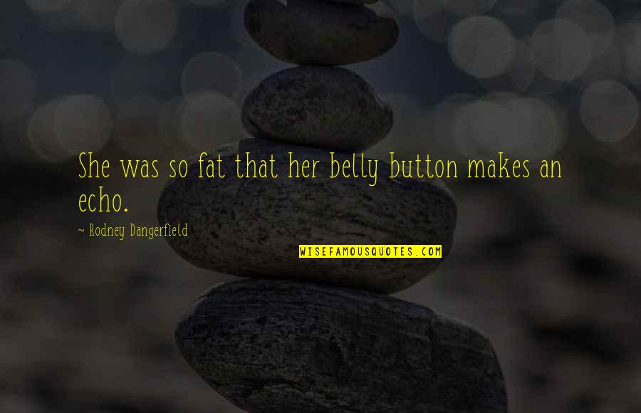 Belly Button Quotes By Rodney Dangerfield: She was so fat that her belly button