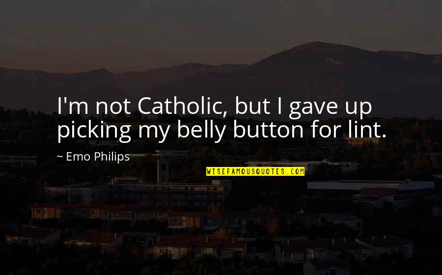 Belly Buttons Quotes By Emo Philips: I'm not Catholic, but I gave up picking
