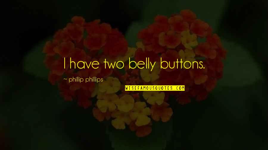 Belly Buttons Quotes By Phillip Phillips: I have two belly buttons.