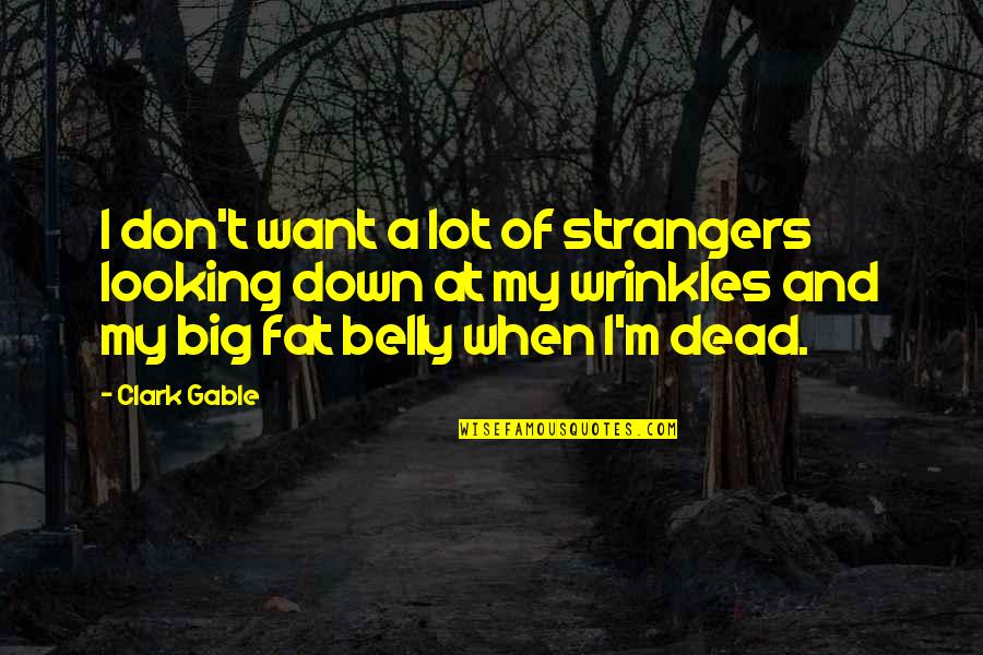 Belly Fat Quotes By Clark Gable: I don't want a lot of strangers looking