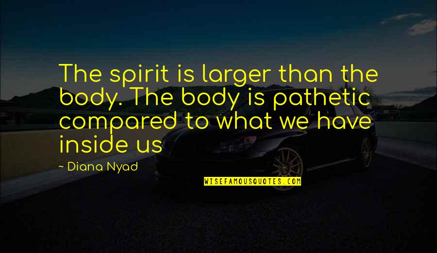 Belly Fat Quotes By Diana Nyad: The spirit is larger than the body. The