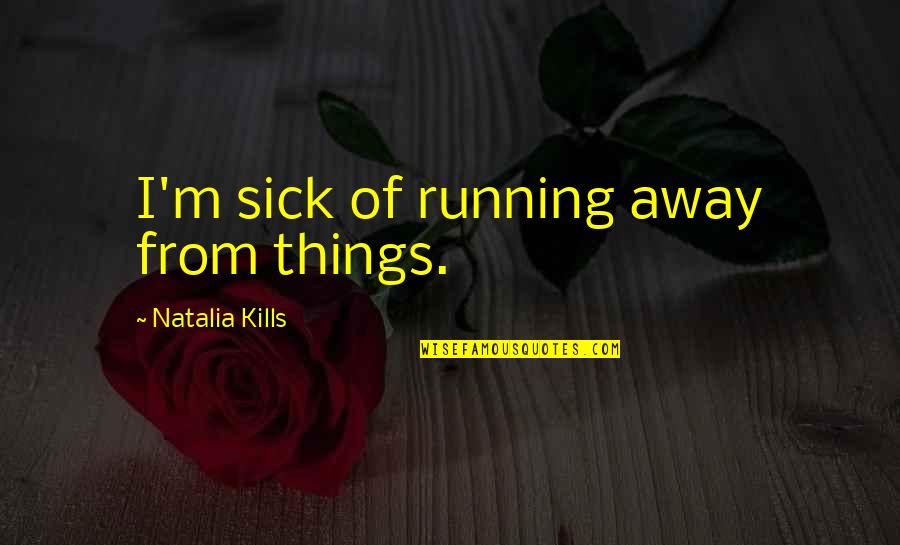 Belly Fat Quotes By Natalia Kills: I'm sick of running away from things.