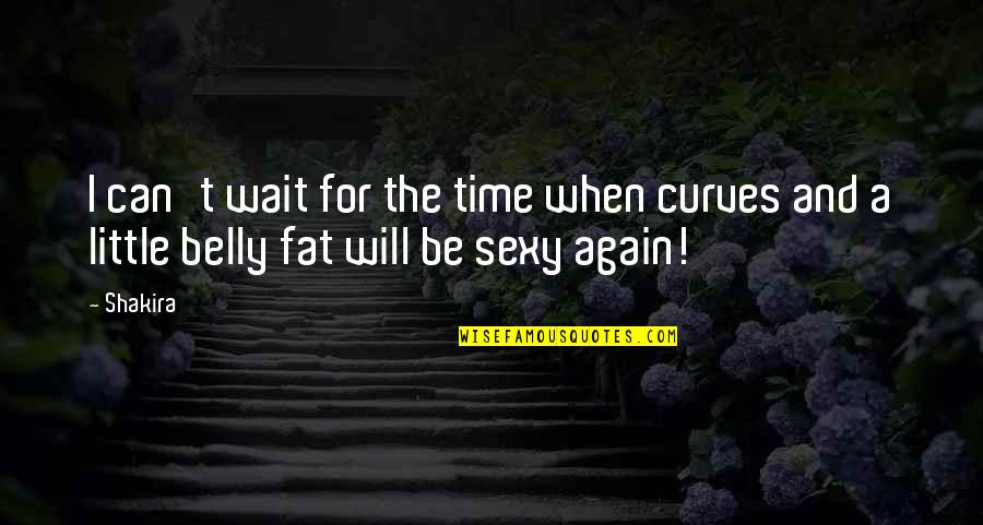 Belly Fat Quotes By Shakira: I can't wait for the time when curves