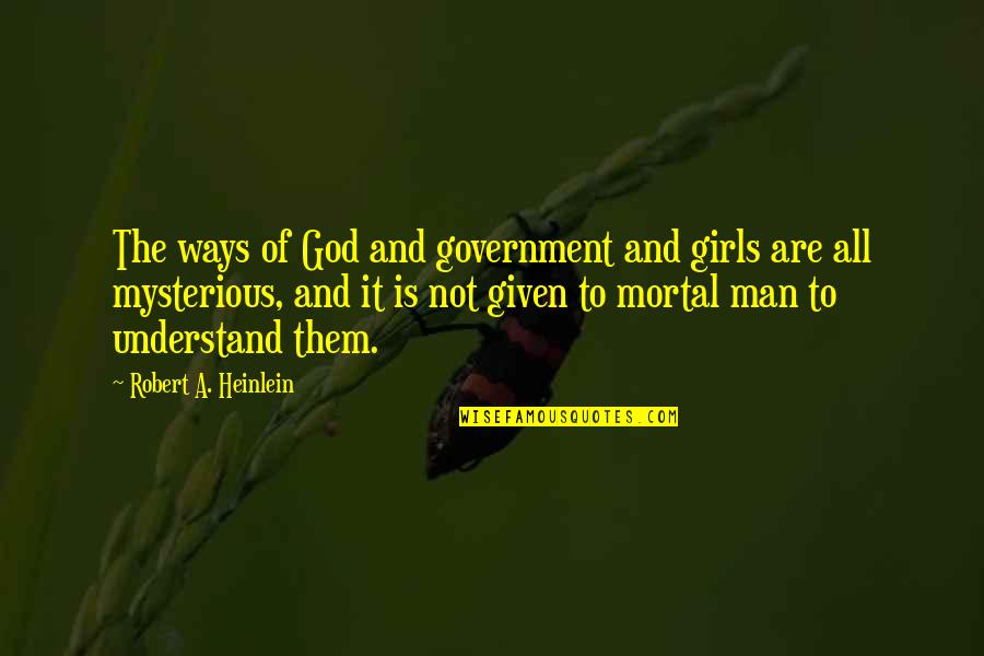 Belly Laugh Quotes By Robert A. Heinlein: The ways of God and government and girls