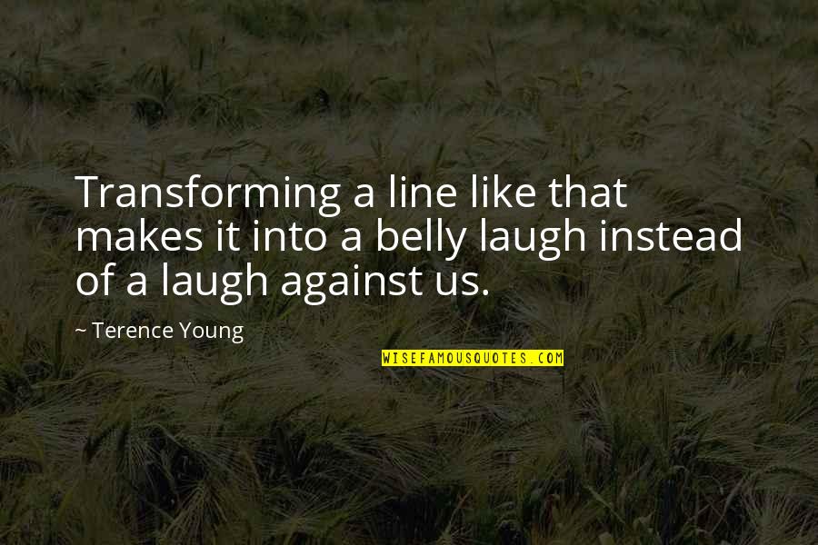 Belly Laugh Quotes By Terence Young: Transforming a line like that makes it into