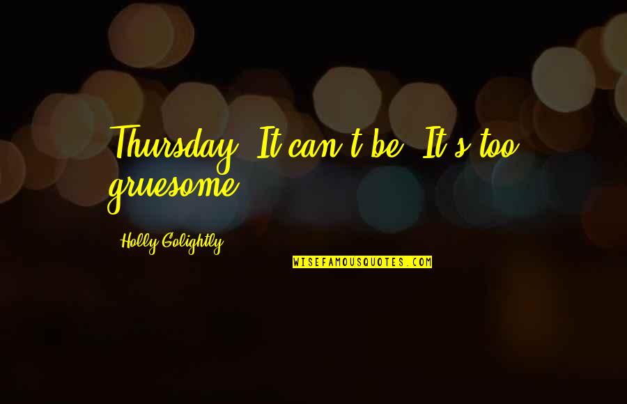 Belly Laughs Quotes By Holly Golightly: Thursday! It can't be! It's too gruesome!