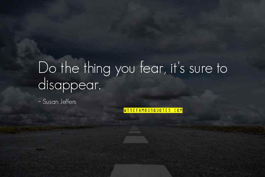 Belly Laughs Quotes By Susan Jeffers: Do the thing you fear, it's sure to