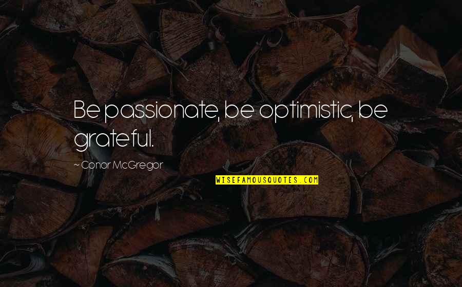 Belly Movie Ox Quotes By Conor McGregor: Be passionate, be optimistic, be grateful.