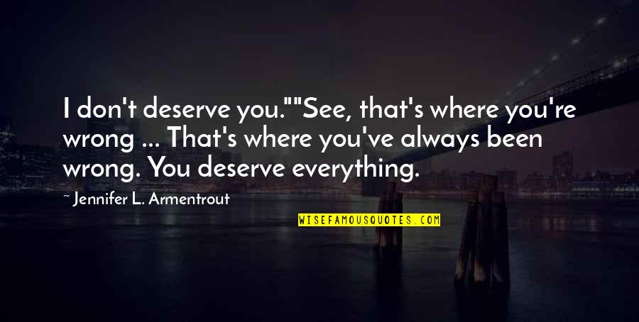 Belly Of The B3a5t Quotes By Jennifer L. Armentrout: I don't deserve you.""See, that's where you're wrong