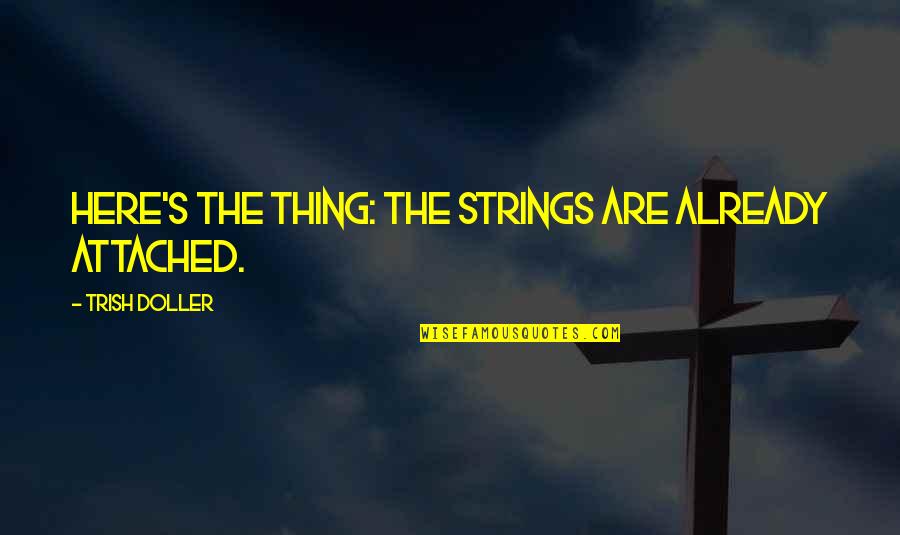 Belly Of The B3a5t Quotes By Trish Doller: Here's the thing: the strings are already attached.