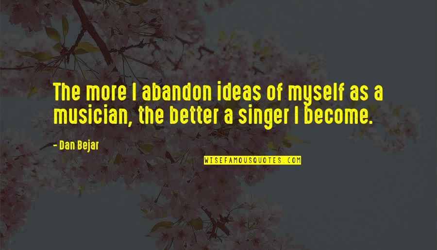 Belly Pain Quotes By Dan Bejar: The more I abandon ideas of myself as