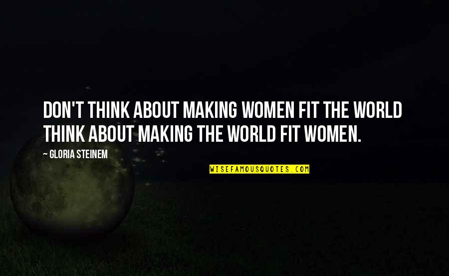 Belly Pain Quotes By Gloria Steinem: Don't think about making women fit the world