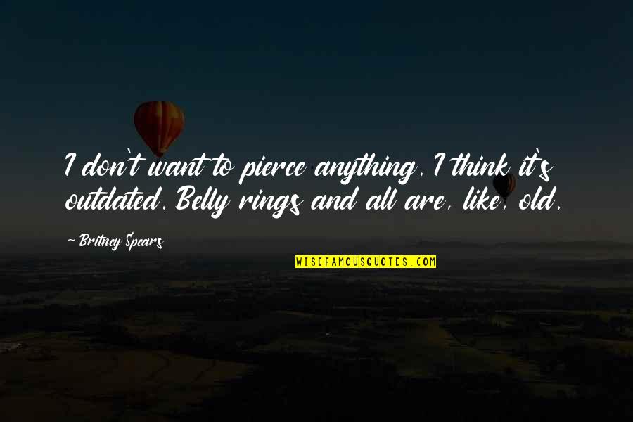 Belly Rings With Quotes By Britney Spears: I don't want to pierce anything. I think
