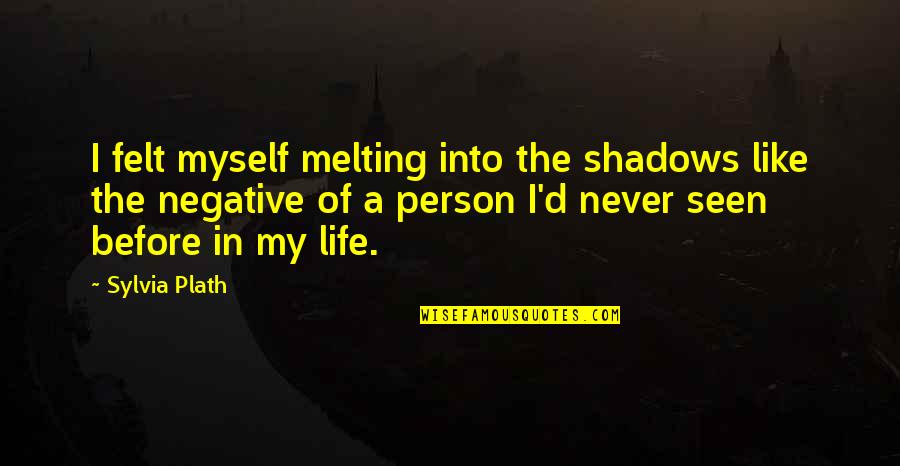 Belly Rubs Quotes By Sylvia Plath: I felt myself melting into the shadows like