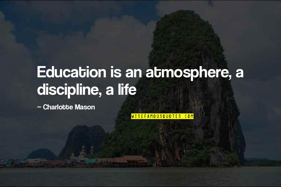 Belly Stab Quotes By Charlotte Mason: Education is an atmosphere, a discipline, a life