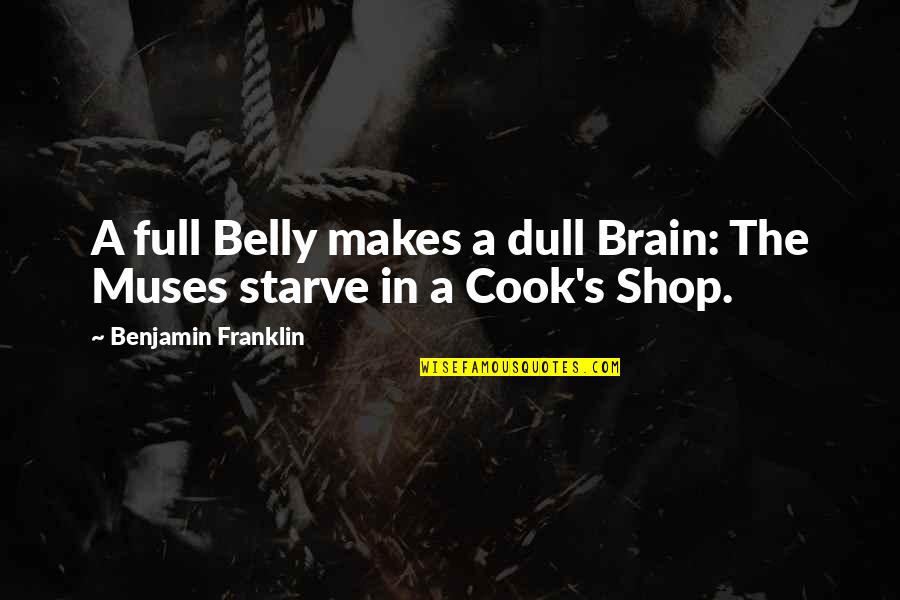 Belly Up Quotes By Benjamin Franklin: A full Belly makes a dull Brain: The