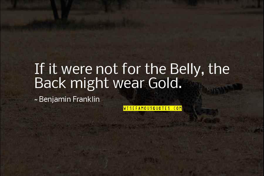 Belly Up Quotes By Benjamin Franklin: If it were not for the Belly, the