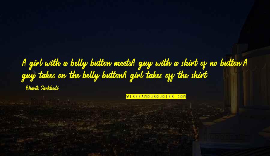 Belly Up Quotes By Bhavik Sarkhedi: A girl with a belly button meetsA guy