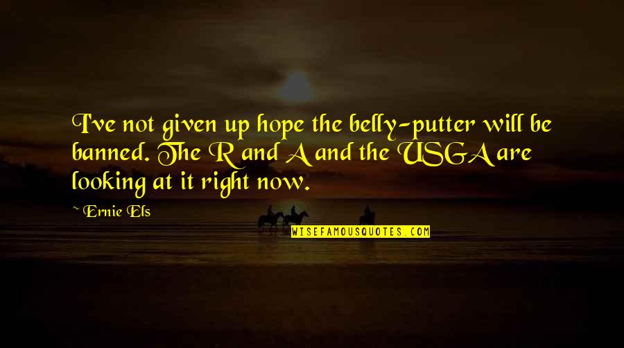 Belly Up Quotes By Ernie Els: I've not given up hope the belly-putter will