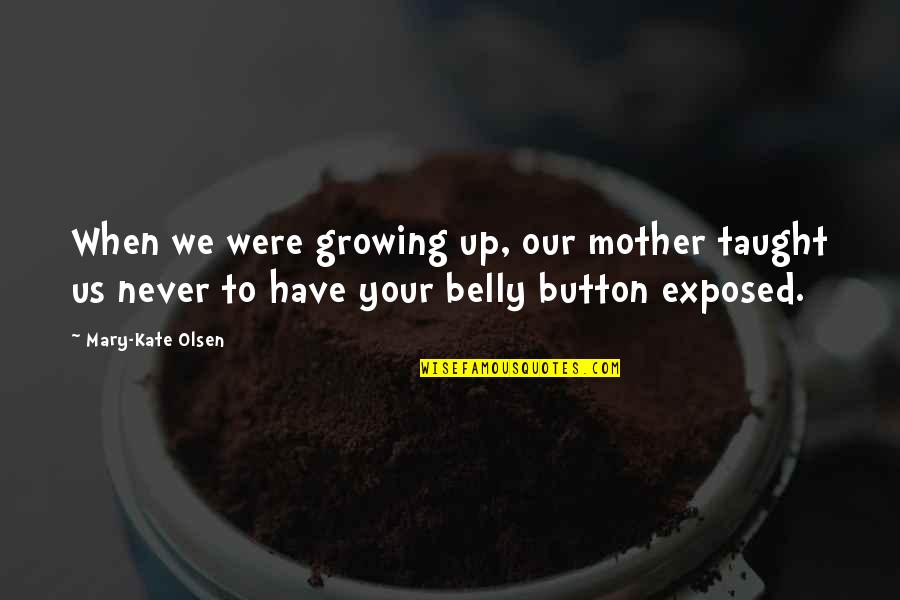 Belly Up Quotes By Mary-Kate Olsen: When we were growing up, our mother taught