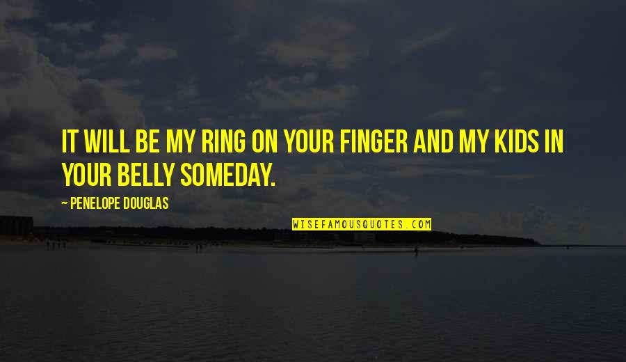 Belly Up Quotes By Penelope Douglas: It will be my ring on your finger
